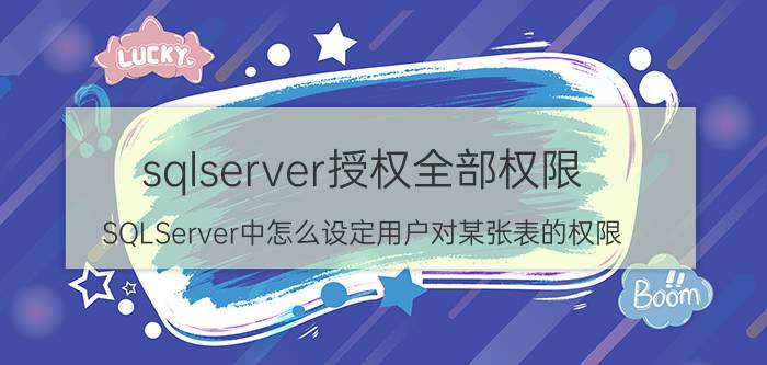 sqlserver授权全部权限 SQLServer中怎么设定用户对某张表的权限？